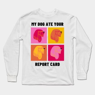 My Dog Ate Your Report Card Long Sleeve T-Shirt